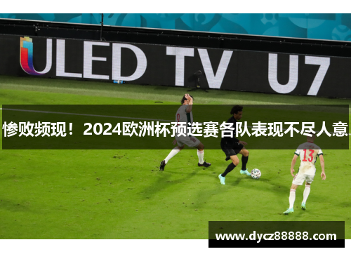 惨败频现！2024欧洲杯预选赛各队表现不尽人意