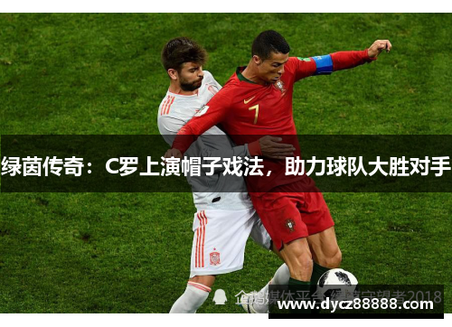 绿茵传奇：C罗上演帽子戏法，助力球队大胜对手