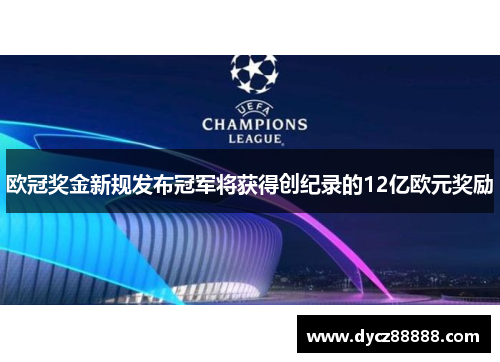 欧冠奖金新规发布冠军将获得创纪录的12亿欧元奖励
