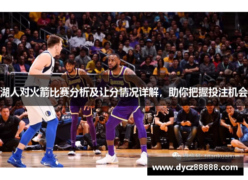湖人对火箭比赛分析及让分情况详解，助你把握投注机会