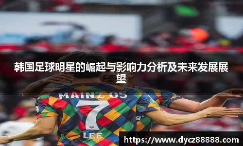 韩国足球明星的崛起与影响力分析及未来发展展望