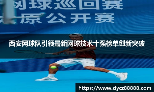 西安网球队引领最新网球技术十强榜单创新突破